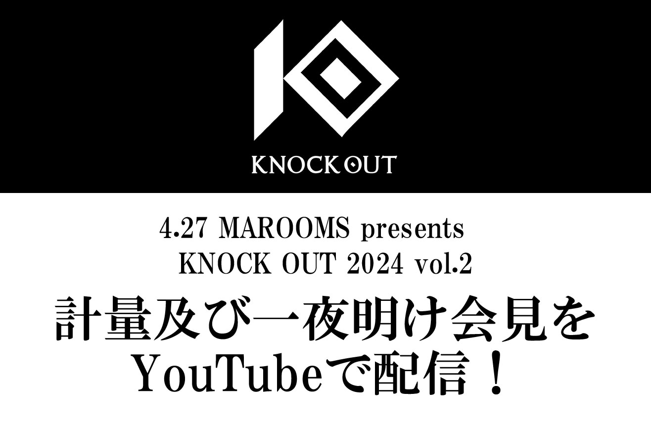4.27 MAROOMS presents KNOCK OUT 2024 vol.２｜計量及び一夜明け会見のお知らせ