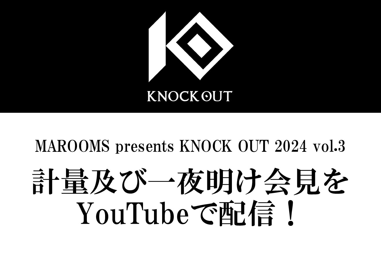 8.4 MAROOMS presents KNOCK OUT 2024 vol.3｜計量及び一夜明け会見のお知らせ