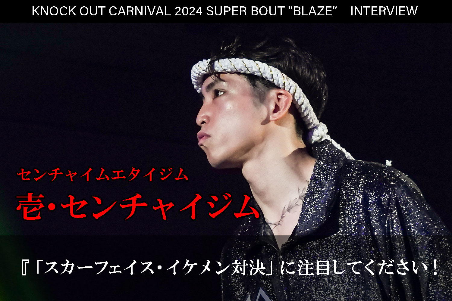 6.23 KNOCK OUT CARNIVAL 2024 SUPER BOUT “BLAZE”｜壱・センチャイジム インタビュー公開！