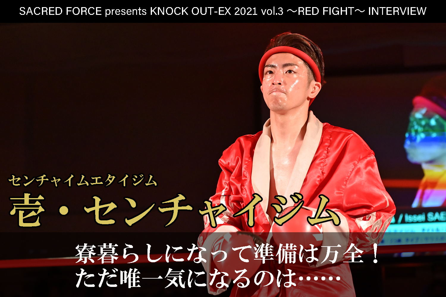 8.22 SACRED FORCE presents KNOCK OUT-EX 2021 vol.3 ～RED FIGHT～｜壱・センチャイジム インタビュー公開！