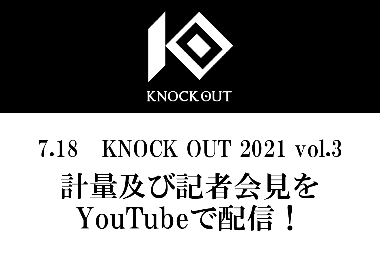 7.18 KNOCK OUT 2021 vol.3｜計量及び記者会見のお知らせ