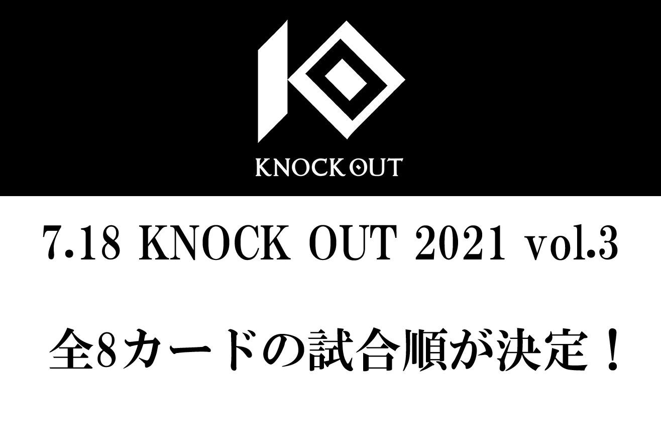 7.18 KNOCK OUT 2021 vol.3｜全8カードの試合順が決定!
